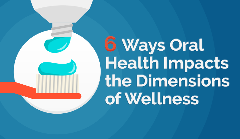 6 Ways Oral Health Impacts the Dimensions of Wellness