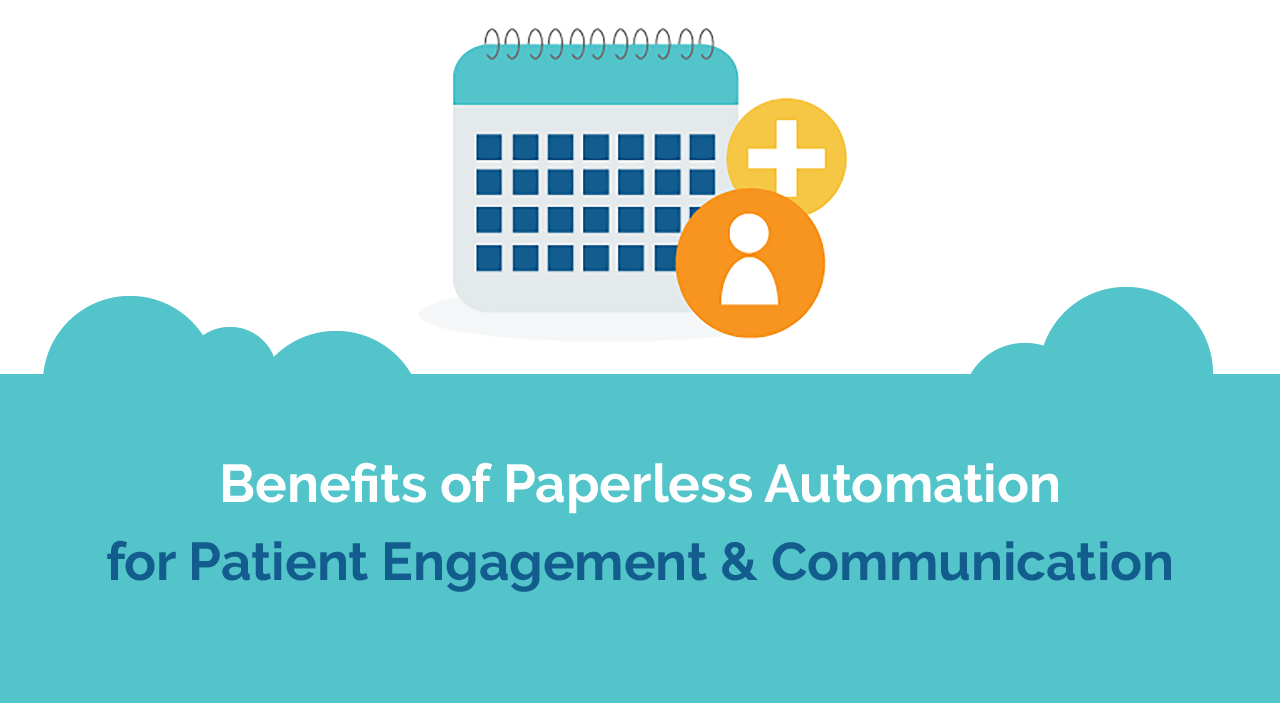 Benefits of Paperless Automation for Patient Engagement & Communication