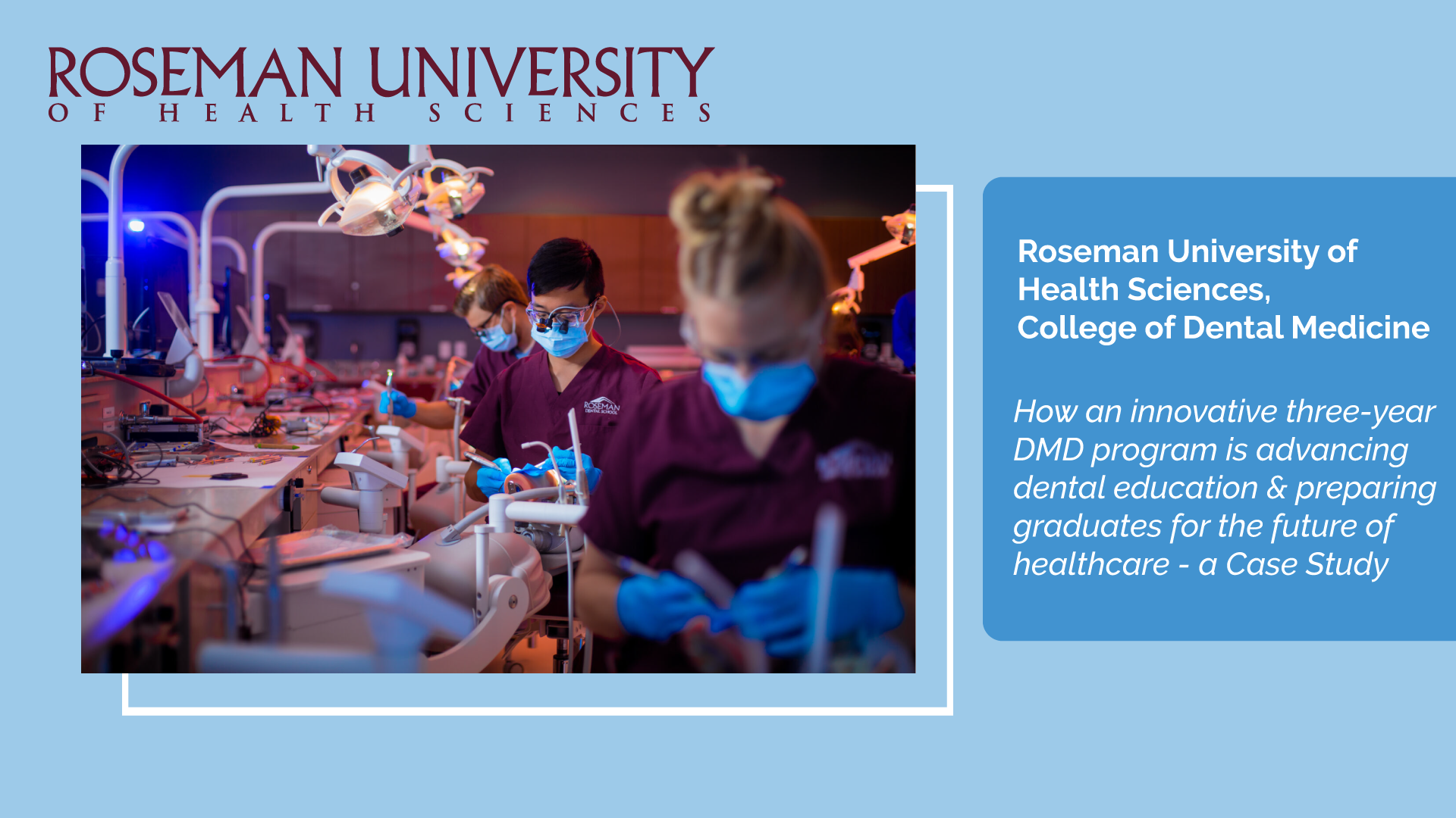 Roseman University of Health Sciences,  College of Dental Medicine: How an innovative three-year DMD program is advancing dental education and preparing graduates for the future of healthcare – a Case Study
